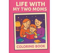 Life With My Two Moms: A Coloring Book for Kids with Two Moms - Celebrating LGBT Families