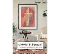 Life with St Benedict: The Rule reimagined for everyday living