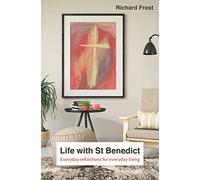Life with St Benedict: The Rule reimagined for everyday living