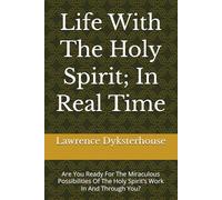 Life With The Holy Spirit; In Real Time: Are You Ready For The Miraculous Possibilities Of The Holy Spirit’s Work In And Through You?