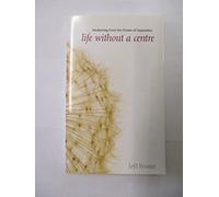 Life Without a Centre: Awakening From The Dream of Separation