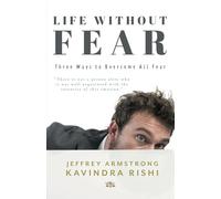 Life Without Fear: Three Ways to Overcome All Fear