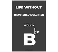 Life Without Hammered Dulcimer: Life Would Be Flat Instrument Music Blank Lined Journal, Notebook, Diary, Birthday Graduation Gift, Planner For Musicians