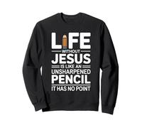 Life Without Jesus is Like an Unsharpened Pencil Sweatshirt