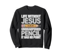 Life Without Jesus is Like an Unsharpened Pencil Sweatshirt