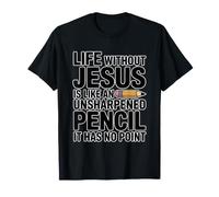 Life Without Jesus is Like an Unsharpened Pencil T-Shirt