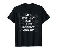 Life Without Math Just Doesn't Add Up - Funny Teacher Pun T-Shirt