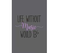 Life Without Music Would B b: Blank Lined Notebook. Perfect thank you gift for a musician, for retirement, birthday, graduation...