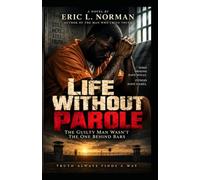 LIFE WITHOUT PAROLE: The Guilty Man Wasn't the One Behind Bars
