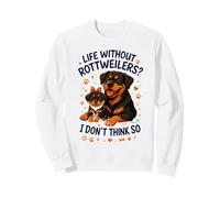 Life Without Rottweilers I Don't Think So Funny Rottweiler Sweatshirt