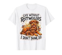 Life Without Rottweilers I Don't Think So Funny Rottweiler T-Shirt