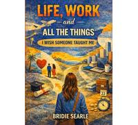 Life, Work And All The Things I Wish Someone Taught Me