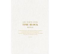 Life Worth Living Time Block Journal: Undated Daily Planner for Intentional Living with Meaningful Reflection Questions: A 6 Months Journey of Time ... You Focus on What Truly Matters (B5, 7x10")