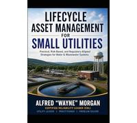 Lifecycle Asset Management for Small Utilities: Practical, Risk-Based, and Regulatory-Aligned Strategies for Water & Wastewater Systems