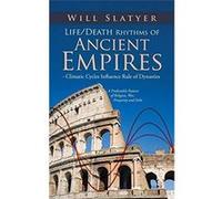 LifeDeath Rhythms of Ancient Empires Climatic Cycles Influence Rule of Dynasties A Predictable Pattern of Religion War Prosperity and Debt - Will Slatyer Will SlatyerWill Slatyer (Auteur)