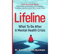 Lifeline: What to do after a Mental Health Crisis: Your practical guide from crisis to recovery - for patients, families, and everyone who loves them