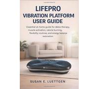 LifePro Vibration Platform User Guide: Essential at-home guide for detox therapy, muscle activation, calorie burning, flexibility routines, and energy balance restoration