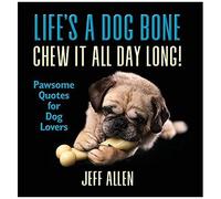 Life's A Dog Bone Chew It All Day Long!
