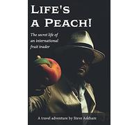 Life's A Peach!: The Secret Life Of An International Fruit Trader