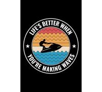 LIFE'S BETTER WHEN YOU'RE MAKING WAVES: A Blank Lined Journal for Watercraft Logs, Trip Planning & Adventure Notes