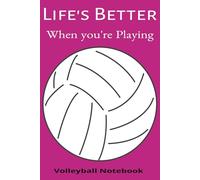 Life's Better When You're Playing Volleyball: Volleyball Notebook: A blank lined volleyball notebook that makes a great gift for the team, teens, or woman's volleyball.