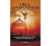 Life's Contraceptives: Breaking Free to Fulfil Purpose: Identifying and Overcoming What Holds You Back from a Meaningful Life