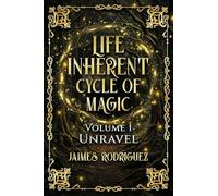 Life's Inherent Cycle of Magic: Volume 1 Unravel