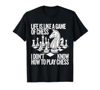 Life's Like Chess But I Have No Idea How This Game Works T-Shirt