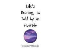 Life's Meaning, As Told By An Avocado