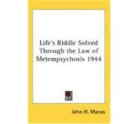 Life's Riddle Solved Through the Law of Metempsychosis 1944 Manas, John H. (Auteur)