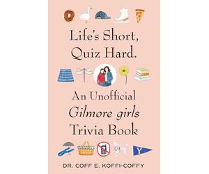 Life's Short, Quiz Hard.: An Unofficial Gilmore girls Trivia Book