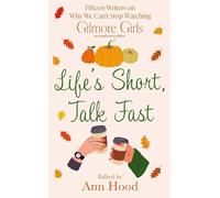Life's Short, Talk Fast: 15 Writers on Why We Can’t Stop Watching Gilmore Girls