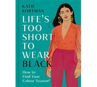 Life's Too Short to Wear Black How to Find Your Colour Season - Katie Kortman - Laurence King Publishing - ebook (ePub) - Livre