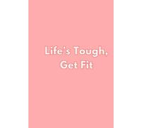 Life's Tough, Get Fit: The Ultimate Fitness Journal for Women