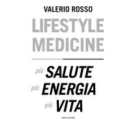 Lifestyle medicine. Più salute, più energia, più vita