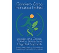 Lifestyles and Cancer: Nutrition, Exercise and Integrated Approach: Scientific foundations for nutritional and kinesiological intervention in oncology