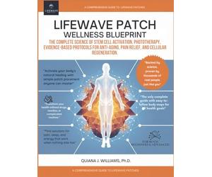 Lifewave Patch Wellness Blueprint: The Complete Science of Stem Cell Activation, Phototherapy, Evidence-Based Protocols for Anti-Aging, Pain Relief, and Cellular Regeneration.