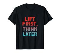 Lift First Think Later Funny Gym Citations Gym Funny T-Shirt