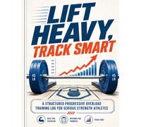 Lift Heavy, Track Smart: A Structured Progressive Overload Training Log for Serious Strength Athletes