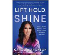 Lift, Hold, Shine How I Built a Billion-Dollar Beauty Empire One Strand at a Time - Carolyn Aronson - BenBella Books - ebook (ePub) - Livre