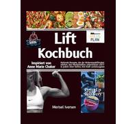 LIFT KOCHBUCH: Heilende Rezepte, die die Widerstandsfähigkeit stärken, den Bodybuilding-Aufbau unterstützen und Frauen jeden Alters stärken, inspiriert von Anne Marie Chaker
