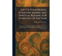 Lift Up Your Hearts: Scripture Maxims and Spiritual Reading for Every Day in the Year: Meditations and Considerations for the Monthly Recollection and ... With a Prayer-Book for All Ordinary Needs