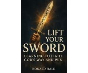 Lift Your Sword: Learning To Fight God's Way And Win