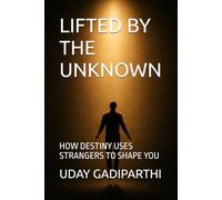 LIFTED BY THE UNKNOWN: HOW DESTINY USES STRANGERS TO SHAPE YOU || Self Help Books || Motivational Books || Life lesson Books || Personal Development Books