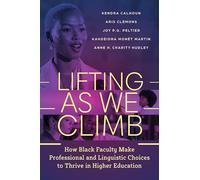 Lifting As We Climb: How Black Faculty Make Professional and Linguistic Choices to Thrive in Higher Education