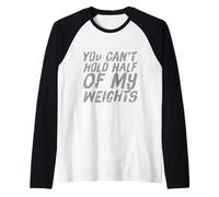 Lifting Funny Gym Quotes You Can't Hold Half of My Weights Manche Raglan