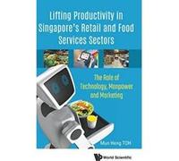 Lifting Productivity In Singapore's Retail And Food Services Sectors: The Role Of Technology, Manpower And Marketing (Operations Management Operatio) - [Version Originale] Inconnu (Auteur)