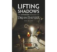 Lifting Shadows The Authorized Biography of Dream Theater