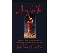 Lifting the Veil: A Witches' Guide to Trance-Prophesy, Drawing Down the Moon, and Ecstatic Ritual