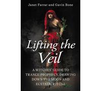 Lifting the Veil: A Witches’ Guide to Trance-Prophesy, Drawing Down the Moon and Ecstatic Ritual